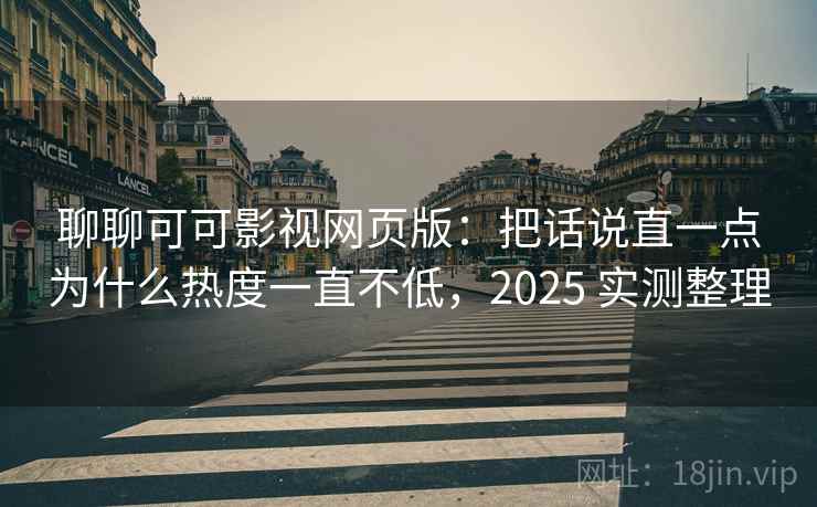 聊聊可可影视网页版：把话说直一点为什么热度一直不低，2025 实测整理
